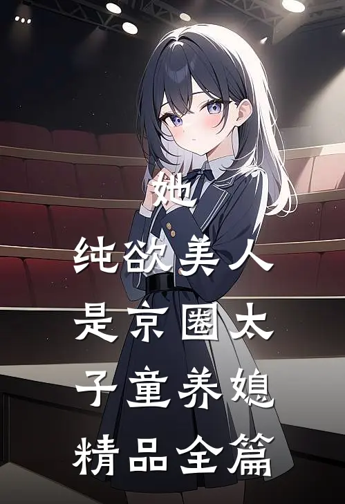 她，纯欲美人，是京圈太子童养媳精品全篇