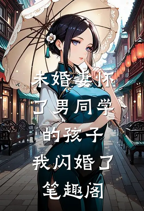 未婚妻怀了男同学的孩子，我闪婚了笔趣阁