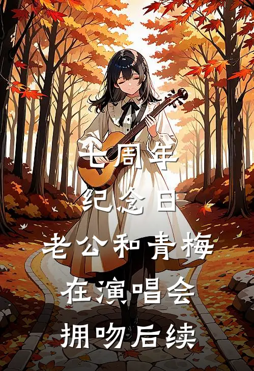 七周年纪念日，老公和青梅在演唱会拥吻后续
