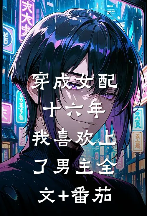 穿成女配十六年，我喜欢上了男主全文+番茄