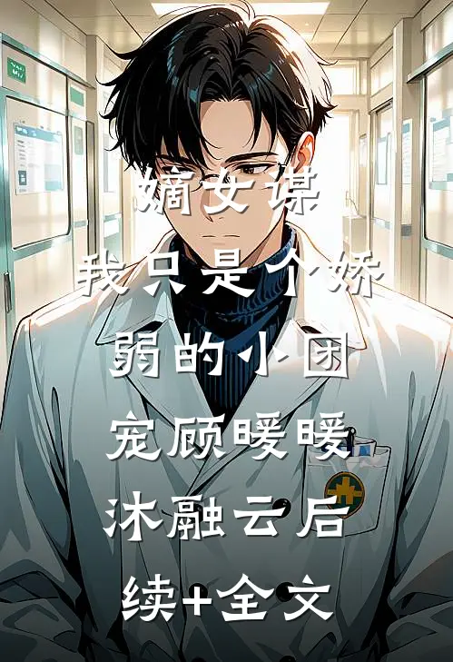 嫡女谋：我只是个娇弱的小团宠顾暖暖沐融云后续+全文