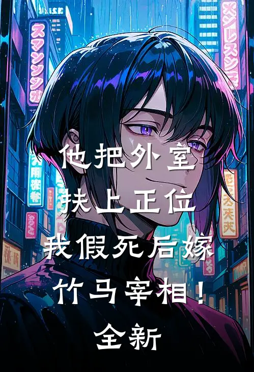 他把外室扶上正位，我假死后嫁竹马宰相！全新