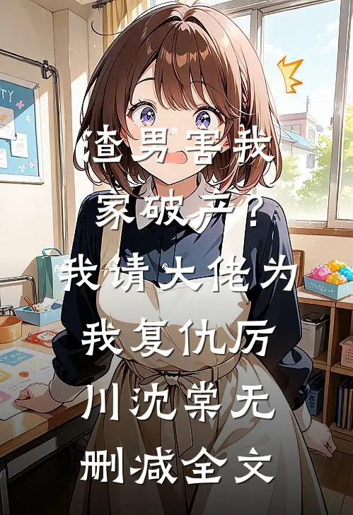 渣男害我家破产？我请大佬为我复仇厉川沈棠无删减全文