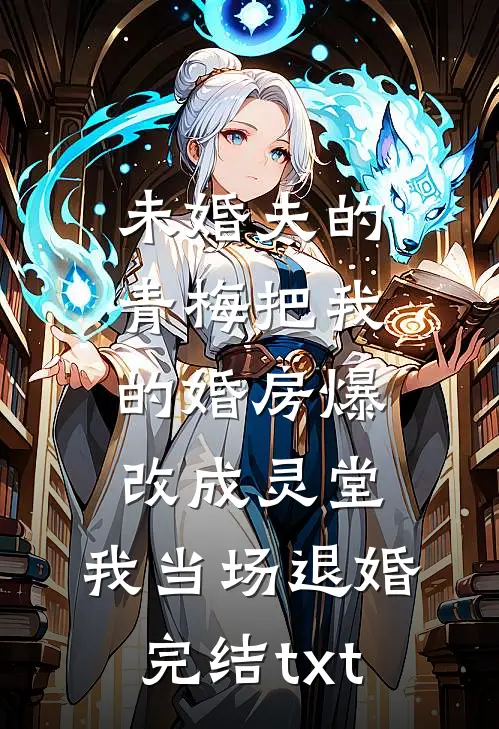 未婚夫的青梅把我的婚房爆改成灵堂，我当场退婚完结txt