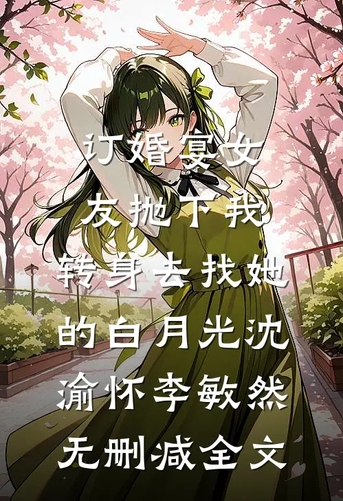 订婚宴女友抛下我，转身去找她的白月光沈渝怀李敏然无删减全文