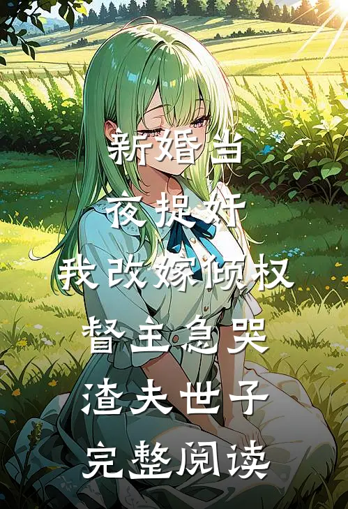 新婚当夜捉奸，我改嫁倾权督主急哭渣夫世子完整阅读