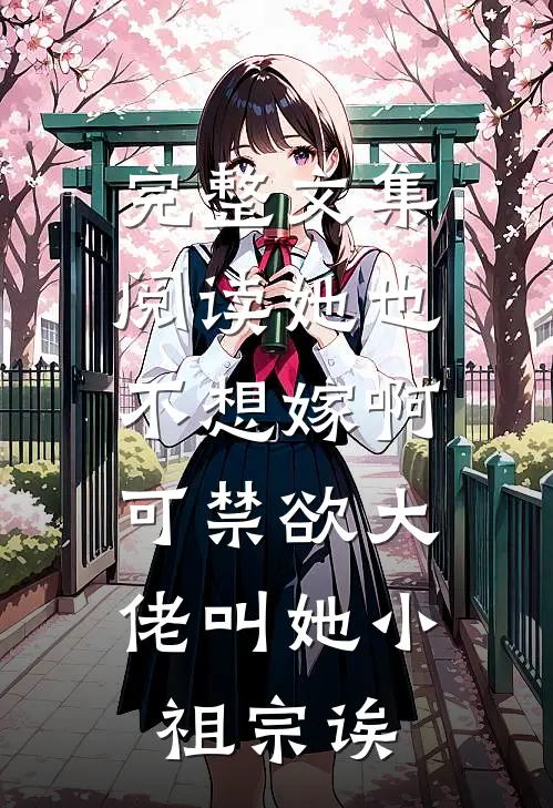 完整文集阅读她也不想嫁啊，可禁欲大佬叫她小祖宗诶