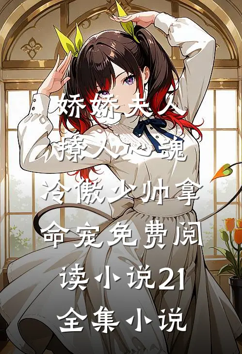 娇娇夫人撩人心魂,冷傲少帅拿命宠免费阅读小说 21全集小说