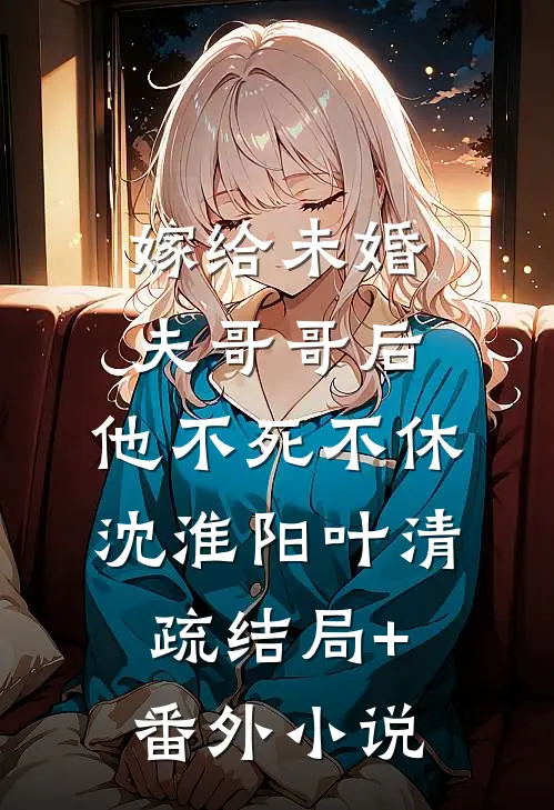 嫁给未婚夫哥哥后，他不死不休沈淮阳叶清疏结局+番外小说