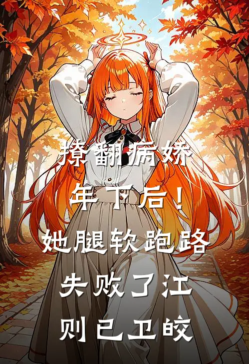 撩翻病娇年下后！她腿软跑路失败了江则已卫皎
