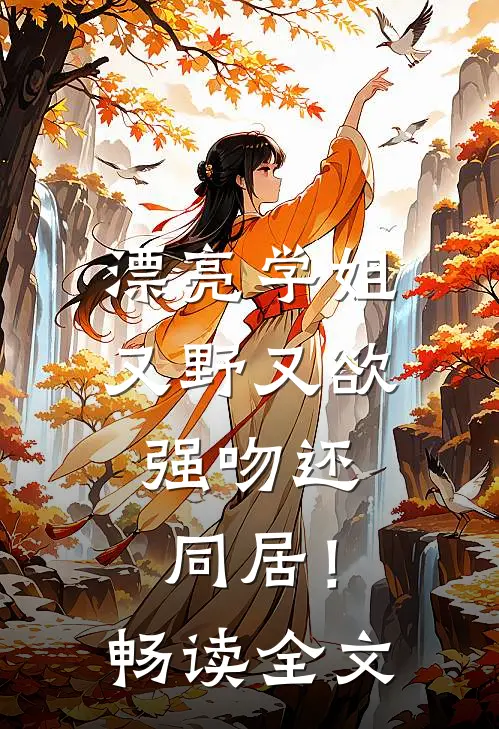 漂亮学姐又野又欲，强吻还同居！畅读全文