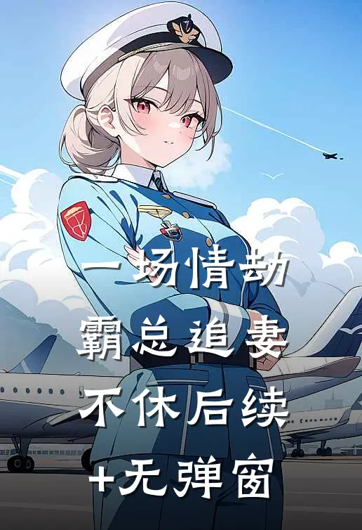 一场情劫，霸总追妻不休后续+无弹窗