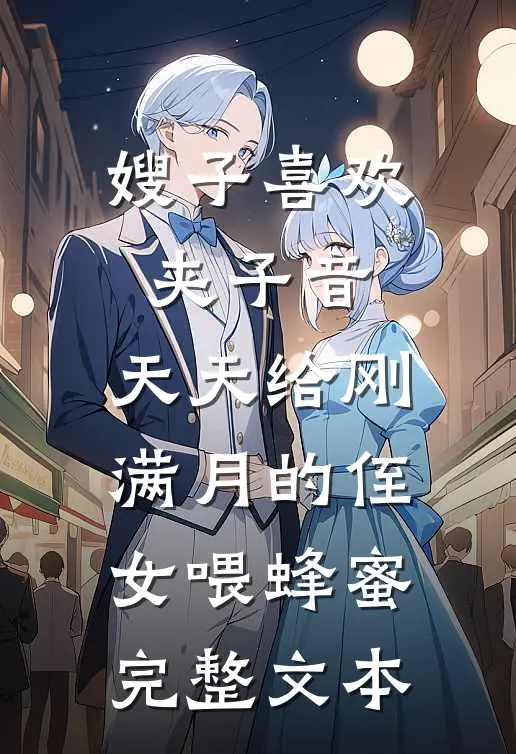 嫂子喜欢夹子音，天天给刚满月的侄女喂蜂蜜完整文本