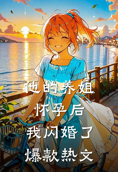 他的养姐怀孕后，我闪婚了爆款热文