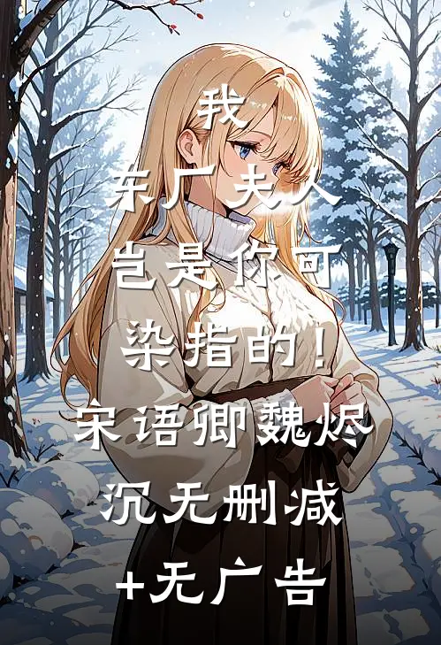 我，东厂夫人，岂是你可染指的！宋语卿魏烬沉无删减+无广告