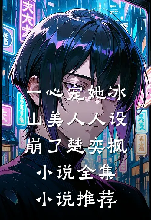 一心宠她冰山美人人设崩了楚奕枫小说全集小说推荐