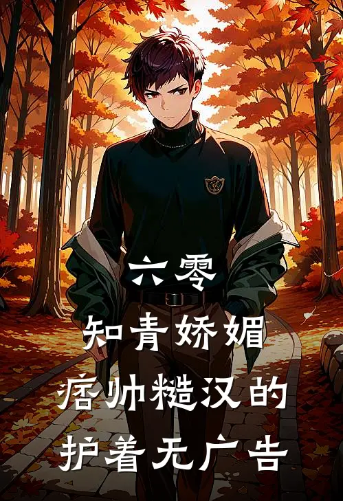 六零：知青娇媚，痞帅糙汉的护着无广告