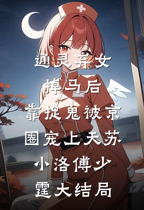 通灵弃女掉马后，靠捉鬼被京圈宠上天苏小洛傅少霆大结局