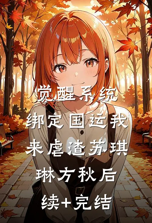 觉醒系统，绑定国运我来虐渣苏琪琳方秋后续+完结