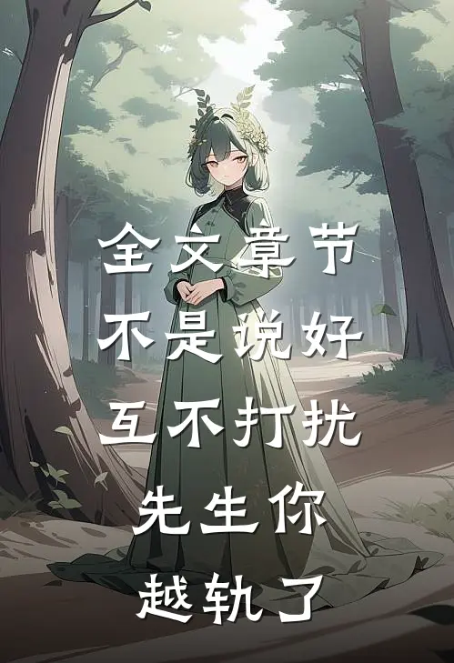全文章节不是说好互不打扰，先生你越轨了
