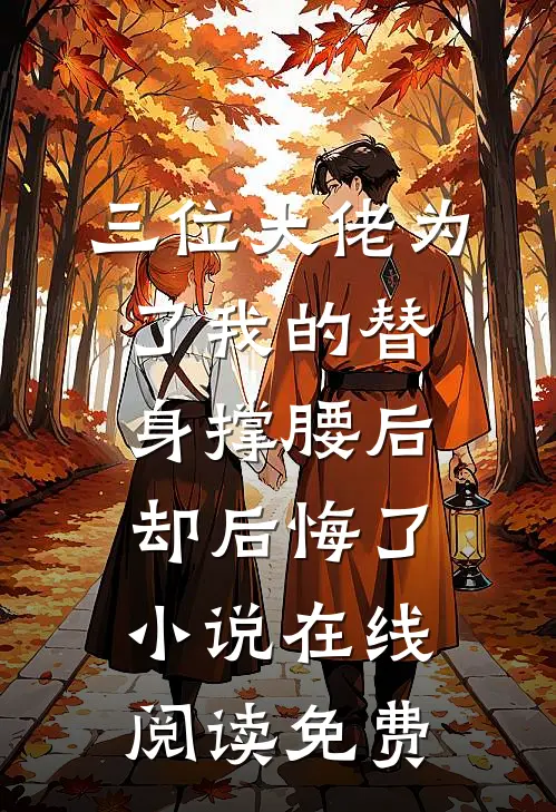 三位大佬为了我的替身撑腰后，却后悔了小说在线阅读免费