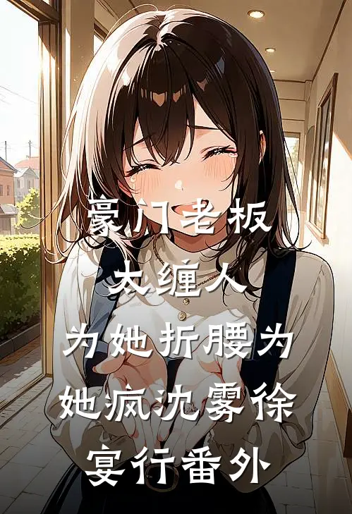 豪门老板太缠人，为她折腰为她疯沈雾徐宴行 番外