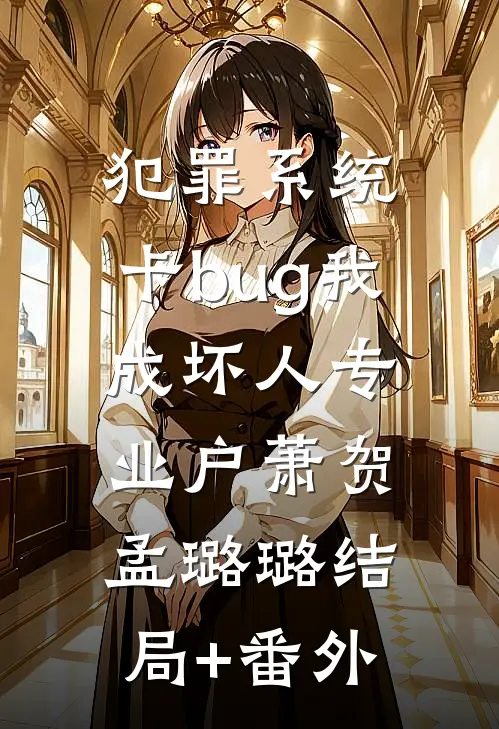 犯罪系统：卡bug我成坏人专业户萧贺孟璐璐结局+番外