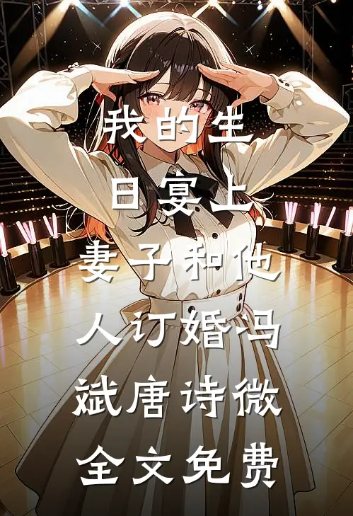 我的生日宴上，妻子和他人订婚冯斌唐诗微全文免费