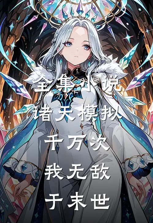 全集小说诸天模拟千万次：我无敌于末世