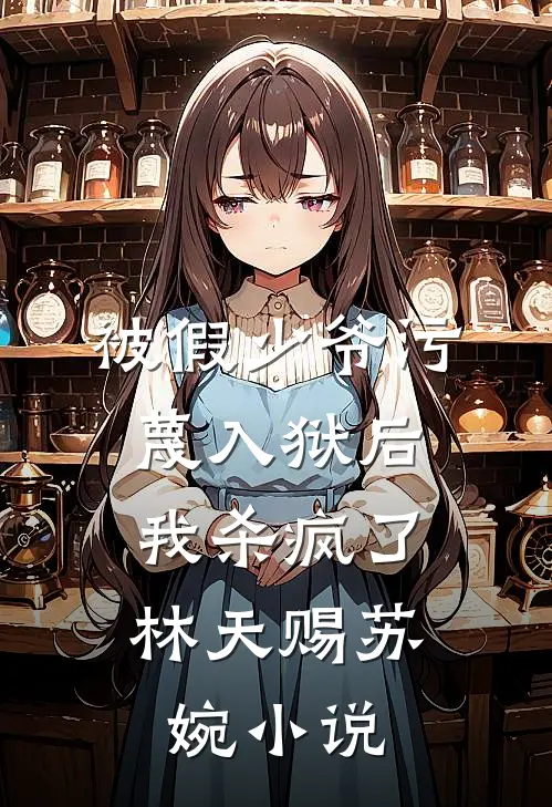 被假少爷污蔑入狱后，我杀疯了林天赐苏婉小说
