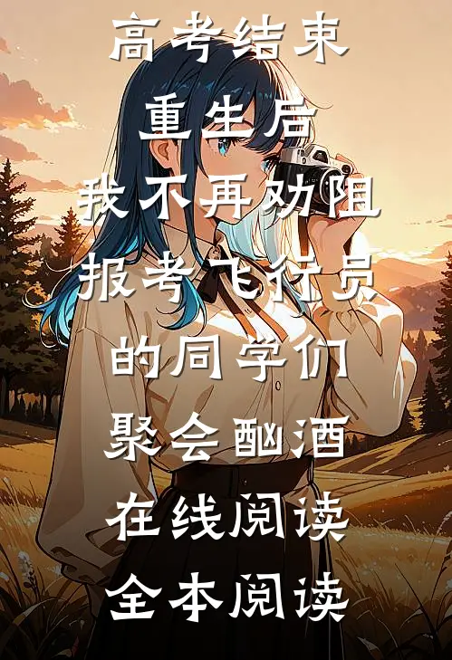 高考结束重生后，我不再劝阻报考飞行员的同学们聚会酗酒在线阅读全本阅读
