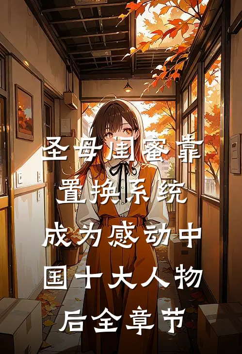圣母闺蜜靠置换系统，成为感动中国十大人物后全章节