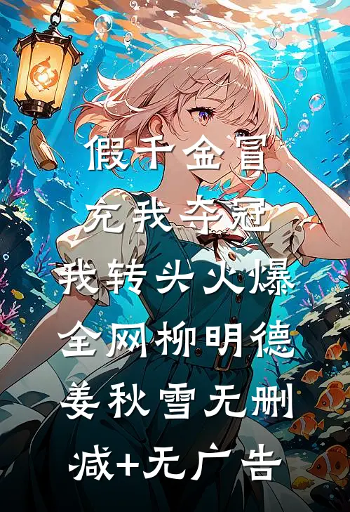 假千金冒充我夺冠，我转头火爆全网柳明德姜秋雪无删减+无广告
