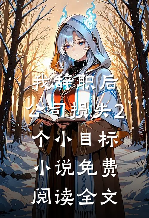 我辞职后，公司损失2个小目标小说免费阅读全文