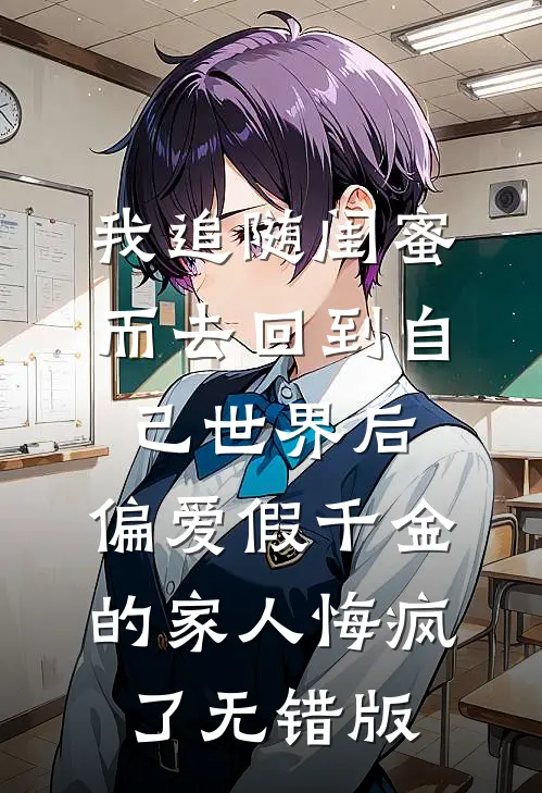 我追随闺蜜而去回到自己世界后，偏爱假千金的家人悔疯了无错版