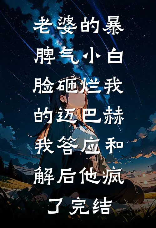 老婆的暴脾气小白脸砸烂我的迈巴赫，我答应和解后他疯了完结
