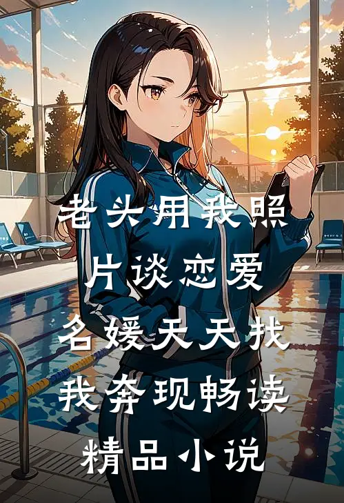 老头用我照片谈恋爱，名媛天天找我奔现畅读精品小说