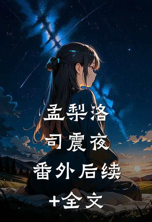 孟梨洛司震夜：番外 后续+全文