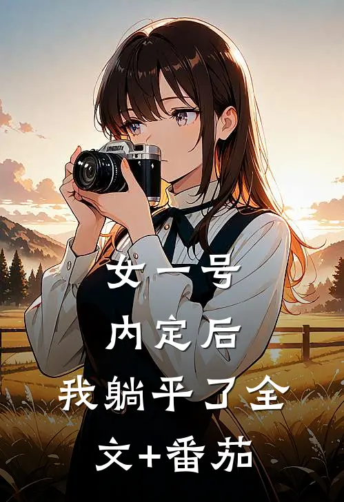 女一号内定后，我躺平了全文+番茄