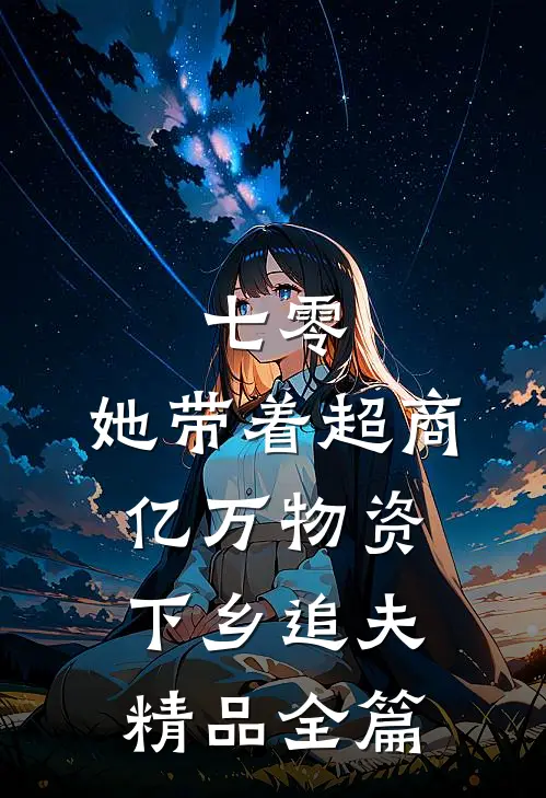 七零：她带着超商亿万物资下乡追夫精品全篇