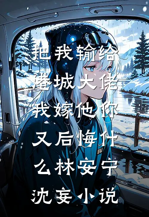 把我输给港城大佬，我嫁他你又后悔什么林安宁沈妄小说