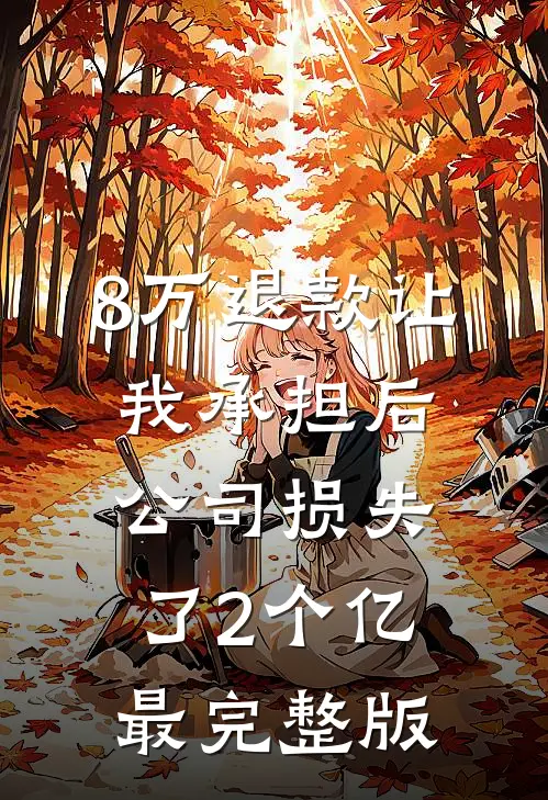 8万退款让我承担后，公司损失了2个亿最完整版