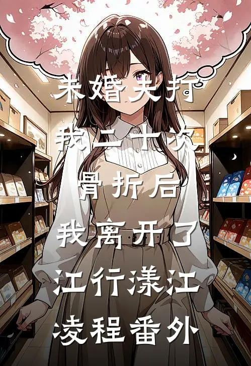 未婚夫打我二十次骨折后，我离开了江行漾江凌程 番外