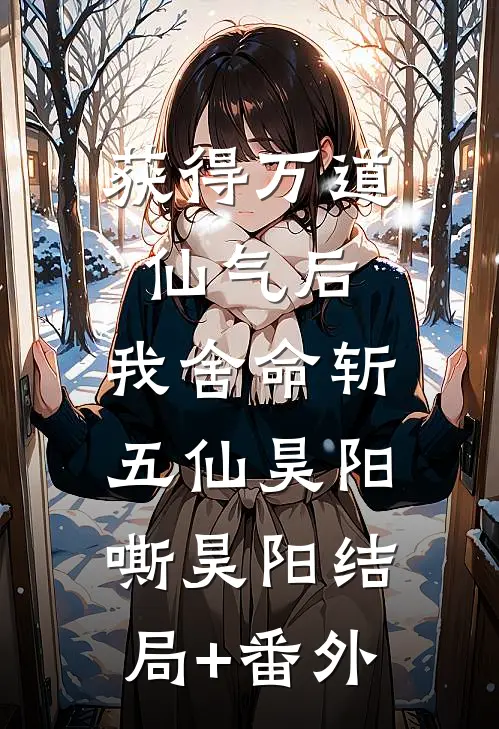 获得万道仙气后，我舍命斩五仙昊阳嘶昊阳结局+番外