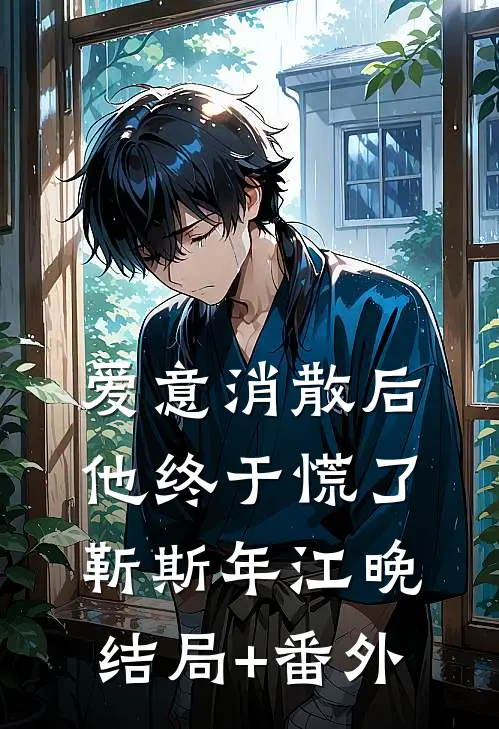爱意消散后，他终于慌了靳斯年江晚结局+番外