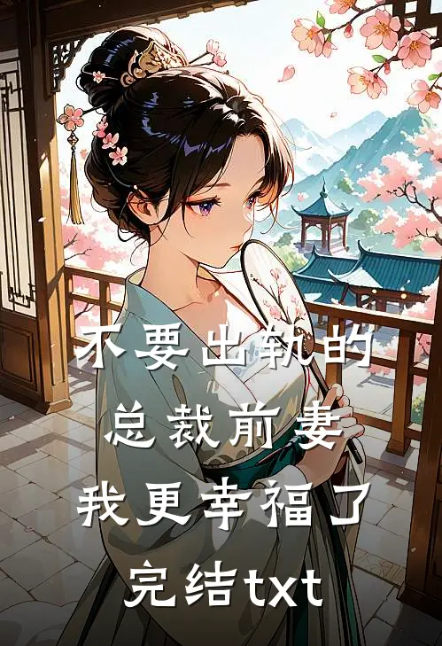 不要出轨的总裁前妻，我更幸福了完结txt