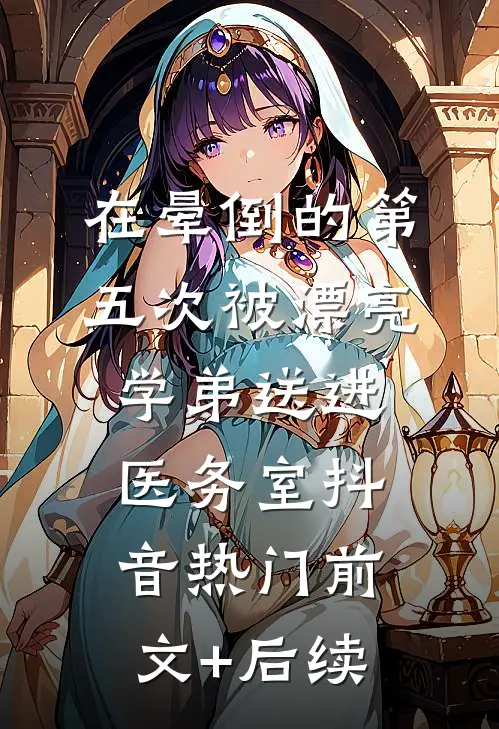 在晕倒的第五次被漂亮学弟送进医务室抖音热门前文+后续