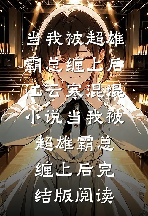 当我被超雄霸总缠上后江云寒混混小说_当我被超雄霸总缠上后完结版阅读