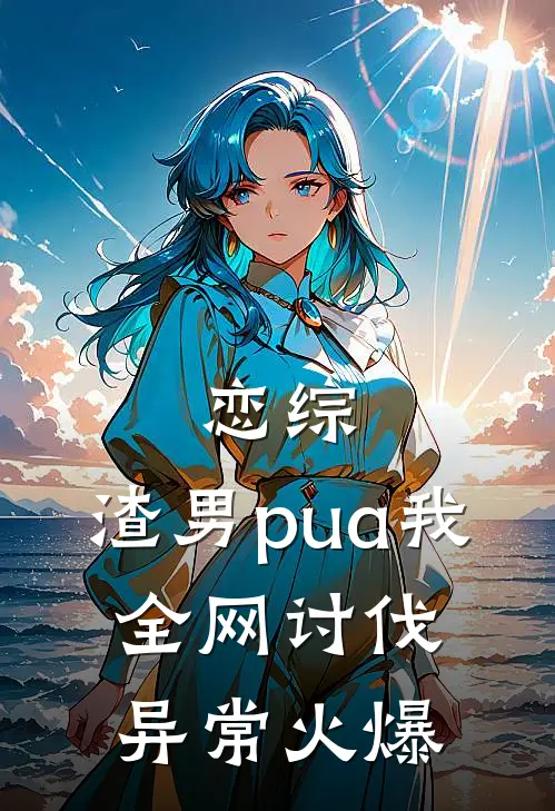 恋综：渣男pua我，全网讨伐异常火爆