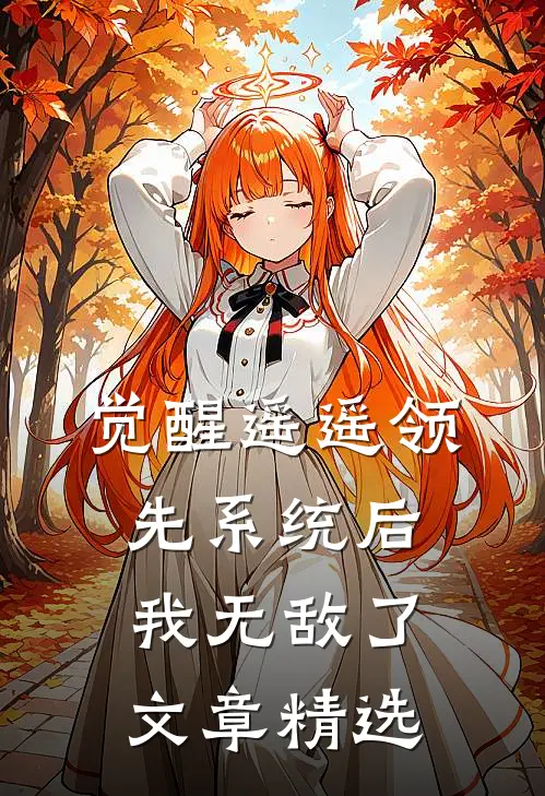 觉醒遥遥领先系统后，我无敌了文章精选